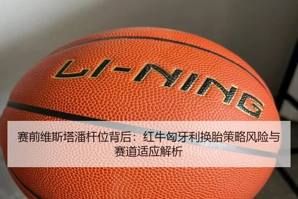 赛前维斯塔潘杆位背后：红牛匈牙利换胎策略风险与赛道适应解析